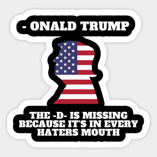 Onald Trump - The D is missing because it's in every hater's mouth Sticker